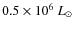 $0.5
\times 10^6~{L_\odot}$