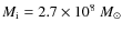 $M_{\rm {i}} = 2.7\times 10^8~ {M_\odot}$
