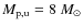 $M_{\rm {p,u}}=8~ {M_\odot}$