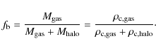 \begin{displaymath}f_{\rm {b}} = \frac{M_{\rm {gas}}}{M_{\rm {gas}}+M_{\rm {halo...
...o_{\rm {c,gas}}}{\rho_{\rm {c,gas}}+\rho_{\rm {c,halo}}}\cdot
\end{displaymath}