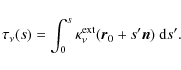 \begin{displaymath}\tau_\nu(s) = \int_0^s \kappa_\nu^{\rm ext}(\vec{r}_0+s'\vec{n})~{\rm d}s'.
\end{displaymath}