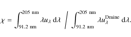 \begin{displaymath}\chi = \int_{91.2~{\rm nm}}^{205~{\rm nm}}
\lambda u_\lambd...
...05~{\rm nm}}
\lambda u_\lambda^{\rm Draine}~{\rm d}\lambda .
\end{displaymath}