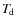 $T_{\hspace*{-0.2ex}\rm d}$