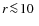 $r\!\la\!10~$