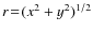 $r\!=\!(x^2+y^2)^{1/2}$