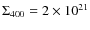 $\Sigma _{400}=2\times 10^{21}$