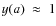 $y(a) ~ \approx ~ 1$