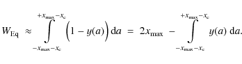 \begin{displaymath}W_{{\rm Eq}} \ \approx \int \limits_{-x_{{\rm max}}-x_{\rm c}...
... max}}-x_{\rm c}}^{+x_{{\rm max}}-x_{\rm c}} y(a) \ {\rm d}a .
\end{displaymath}