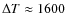 $\Delta T \approx 1600$