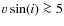 $v\sin(i) \ga 5$