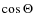 $\cos \Theta$