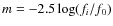$m = - 2.5 \log (f_i / f_0) $