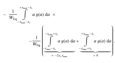 \begin{eqnarray*}& - &\frac{1}{W_{{\rm Eq}}} \int \limits_{-x_{{\rm max}}-x_{\rm...
...+x_{{\rm max}}-x_{\rm c}} a \ y(a) \ {\rm d}a}_{= \ 0} \right) .
\end{eqnarray*}