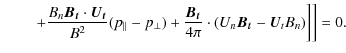 $\displaystyle \qquad \left.\left.
+ \frac{B_n \vec{B_t} \cdot \vec{U_t}}{B^2} (...
...}\cdot ( U_{n \empty} \vec{B_t} - \vec{U}_{t \empty} B_n )
\right]\right] = 0 .$