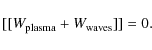 \begin{displaymath}%
[[ W_{\rm plasma} + W_{\rm waves} ]] = 0.
\end{displaymath}
