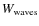 $W_{\rm waves}$