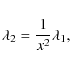 \begin{displaymath}%
\lambda_2 = \frac{1}{x^2} \lambda_1,
\end{displaymath}