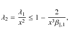 \begin{displaymath}%
\lambda_2 = \frac{\lambda_1}{x^2}
\leq 1 - \frac{2}{x^3 \beta_{\parallel,1}},
\end{displaymath}