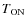 $T_{\rm ON}$