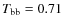 $T_{\rm bb}=0.71$
