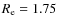 $R_{\rm e}=1.75$