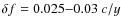 $\delta f=0.025{-}0.03~c/y$