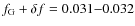 $f_{\rm G}+\delta f=0.031{-}0.032$