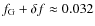$f_{\rm G}+\delta f \approx 0.032$