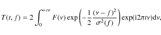 \begin{displaymath}T(t,f) = 2 \int_0^{+\infty} F(\nu) \exp
\left( -{1\over 2} ...
...r \sigma^2(f)} \right)
\exp ({\rm i}2\pi t \nu) {\rm d}\nu ,
\end{displaymath}
