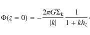 \begin{displaymath}
\Phi(z=0)=-\frac{2\pi G \Sigma_{\rm
k}}{\vert k\vert}\frac{1}{1+kh_{z}} \cdot
\end{displaymath}