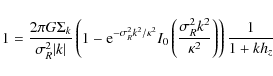 \begin{displaymath}
1=\frac{2\pi G \Sigma_{k}}{\sigma_{R}^2\vert k\vert}
\left(...
...c{\sigma_{R}^2k^2}{\kappa^2}\right)\right)
\frac{1}{1+kh_{z}}
\end{displaymath}