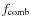$f_{\rm comb}$