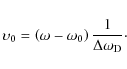 \begin{displaymath}\upsilon_0 = \left(\omega-\omega_0\right) \frac{1}{\Delta \omega_{\rm D}}\cdot
\end{displaymath}