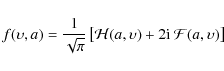 \begin{displaymath}f(\upsilon,a) = \frac{1}{\sqrt{\pi}}\left[\mathcal{H}(a,\upsilon)
+2{\rm i}~\mathcal{F}(a,\upsilon)\right]
\end{displaymath}