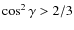 $\cos^2{\gamma} > 2/3$