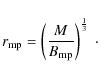 \begin{displaymath}r_{\rm mp} = \left( \frac{M}{B_{\rm mp}} \right)^{\frac{1}{3}}~\cdot
\end{displaymath}