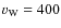 $v_{\rm W} = 400$