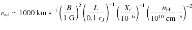 $\displaystyle v_{\rm ad} \simeq 1000~{\rm km~s^{-1}} \left(\frac{B}{1~\rm G}\ri...
...10^{-6}}\right)^{-1}
\left( \frac{n_{\rm H}}{10^{10}~{\rm cm^{-3}}}\right)^{-2}$