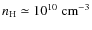 $n_{\rm H} \simeq 10^{10}~{\rm cm^{-3}}$