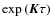$\exp{({\vec K}\tau)}$