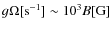 $g\Omega [{\rm s^{-1}}] \sim 10^3 B [{\rm G}]$