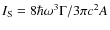 $I_{\rm S} = 8 \hbar\omega^3 \Gamma/3\pi c^2 A$