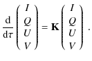 $\displaystyle \frac{\rm d}{{\rm d}\tau} \left( \begin{array}{c} I \\
Q \\
U \...
... =
\mathbf{K} \left(
\begin{array}{c} I \\
Q \\
U \\
V
\end{array}\right) ~.$