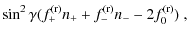 $\displaystyle \sin^2{\gamma}(f_+^{\rm (r)}n_+ +f_-^{\rm (r)}n_-
-2f_0^{\rm (r)}) ~,$