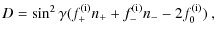 $\displaystyle D = \sin^2{\gamma}(f_+^{\rm (i)}n_+ +f_-^{\rm (i)}n_-
-2f_0^{\rm (i)}) ~,$