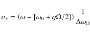 \begin{displaymath}\upsilon_+ = \left(\omega-[\omega_0+g\Omega/2]\right)
\frac{1}{\Delta\omega_{\rm D}}
\end{displaymath}