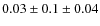 $0.03 \pm 0.1 \pm 0.04$