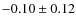 $-0.10\pm0.12$