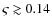 $\varsigma \gtrsim 0.14$
