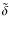 $\tilde{\delta}$